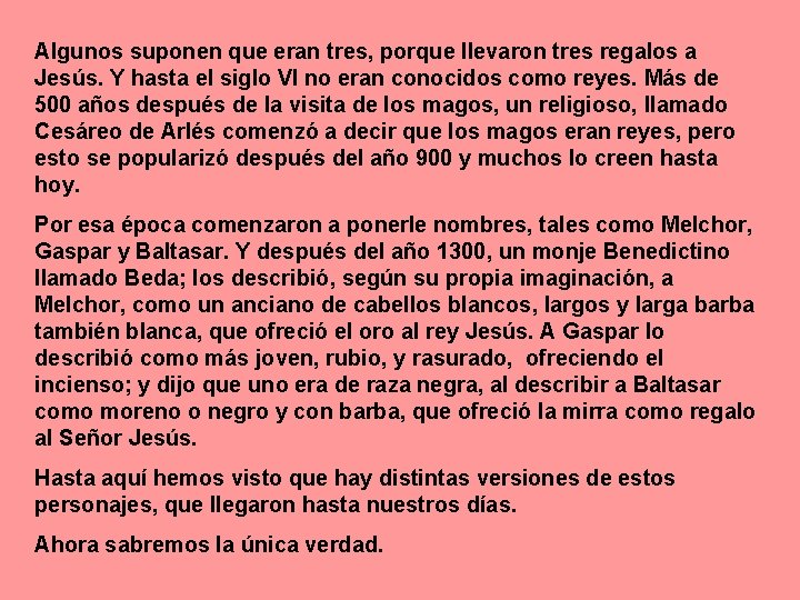 Algunos suponen que eran tres, porque llevaron tres regalos a Jesús. Y hasta el