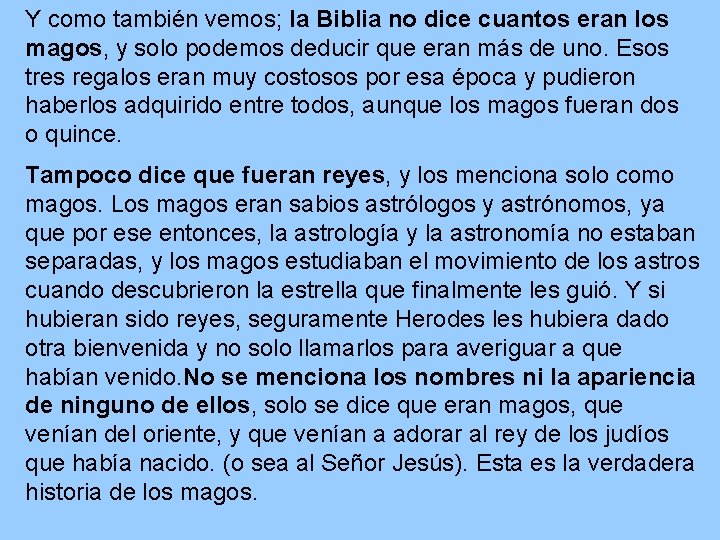 Y como también vemos; la Biblia no dice cuantos eran los magos, y solo