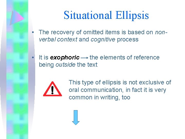 Situational Ellipsis • The recovery of omitted items is based on nonverbal context and