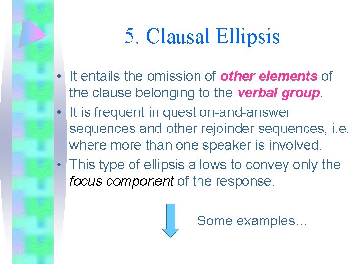 5. Clausal Ellipsis • It entails the omission of other elements of the clause