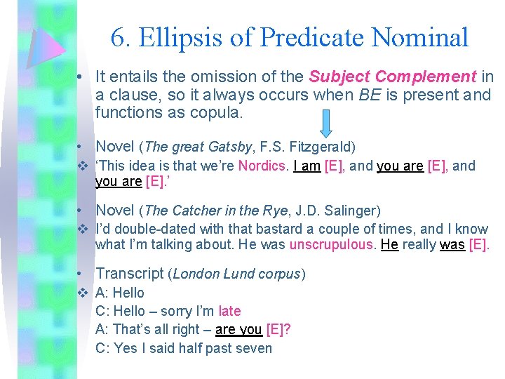 6. Ellipsis of Predicate Nominal • It entails the omission of the Subject Complement