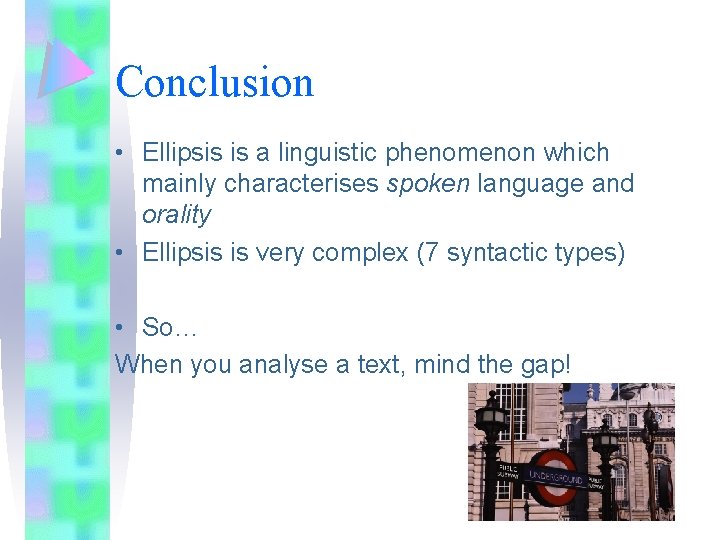 Conclusion • Ellipsis is a linguistic phenomenon which mainly characterises spoken language and orality