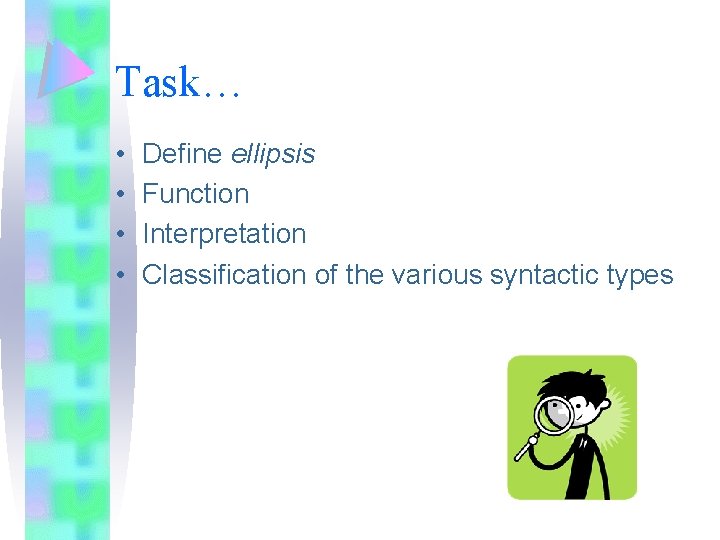 Task… • • Define ellipsis Function Interpretation Classification of the various syntactic types 