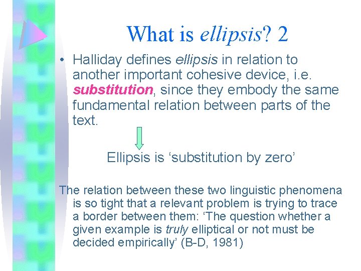 What is ellipsis? 2 • Halliday defines ellipsis in relation to another important cohesive