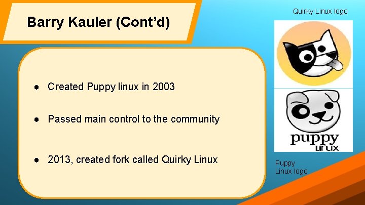 Barry Kauler (Cont’d) Quirky Linux logo ● Created Puppy linux in 2003 ● Passed Barry Kauler (Cont’d) Quirky Linux logo ● Created Puppy linux in 2003 ● Passed