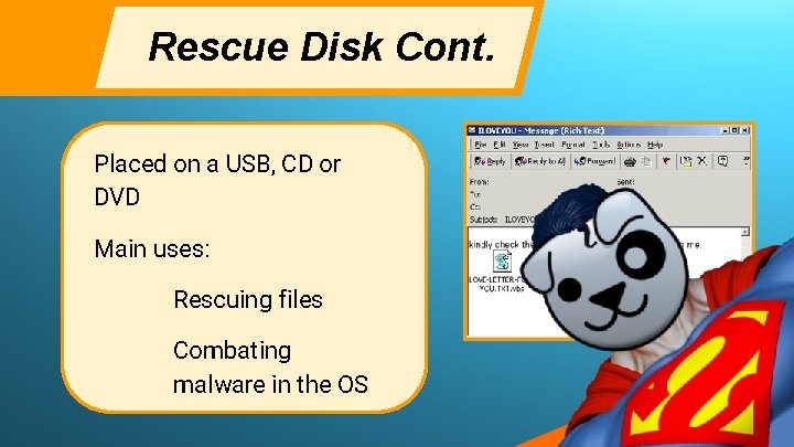 Rescue Disk Cont. Placed on a USB, CD or DVD Main uses: Rescuing files Rescue Disk Cont. Placed on a USB, CD or DVD Main uses: Rescuing files