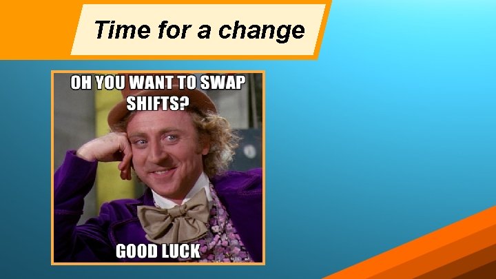 Time for a change Time for a change