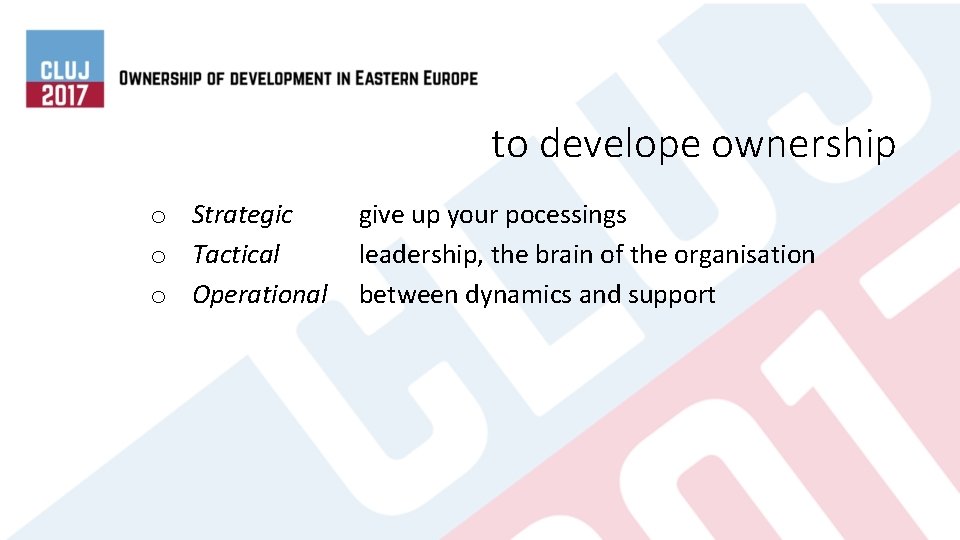 to develope ownership o Strategic give up your pocessings o Tactical leadership, the brain