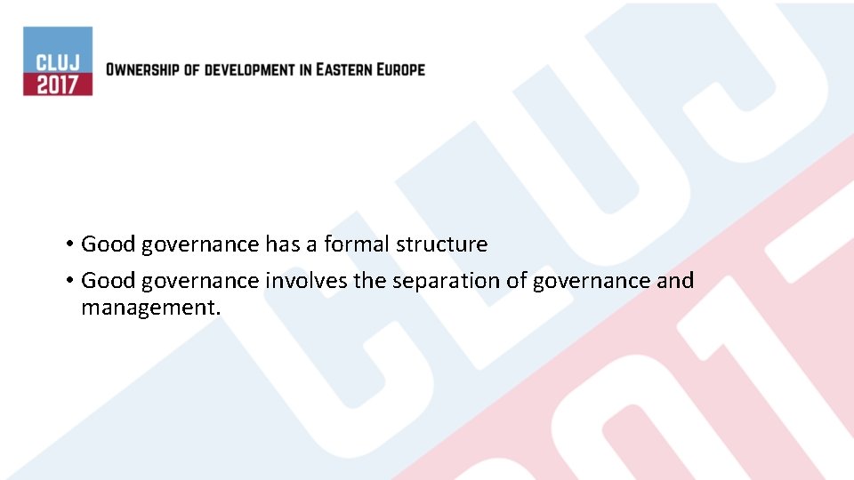  • Good governance has a formal structure • Good governance involves the separation
