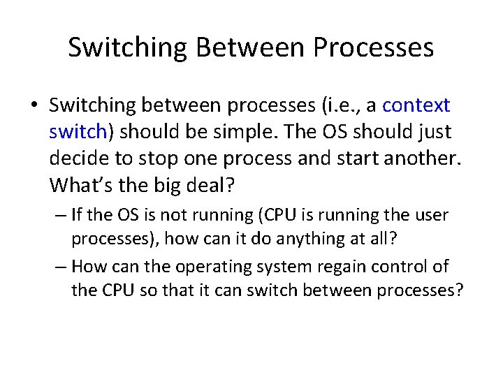 Switching Between Processes • Switching between processes (i. e. , a context switch) should