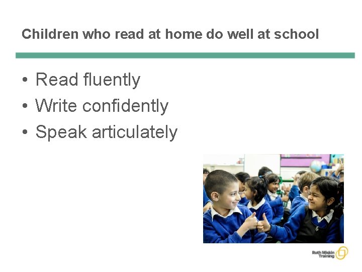 Children who read at home do well at school • Read fluently • Write