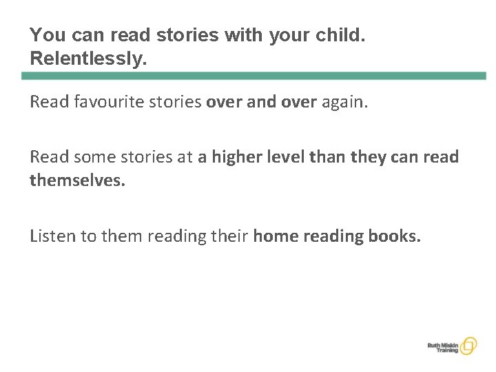 You can read stories with your child. Relentlessly. Read favourite stories over and over