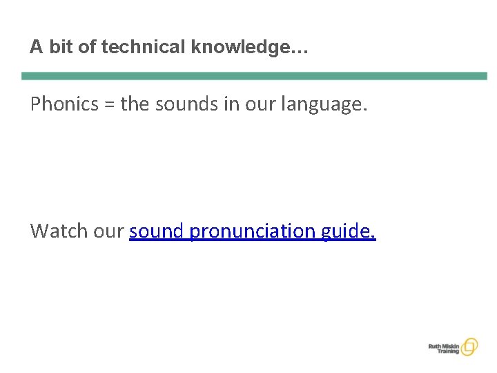 A bit of technical knowledge… Phonics = the sounds in our language. Watch our
