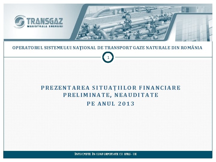 OPERATORUL SISTEMULUI NAŢIONAL DE TRANSPORT GAZE NATURALE DIN ROM NIA 1 PREZENTAREA SITUAŢIILOR FINANCIARE