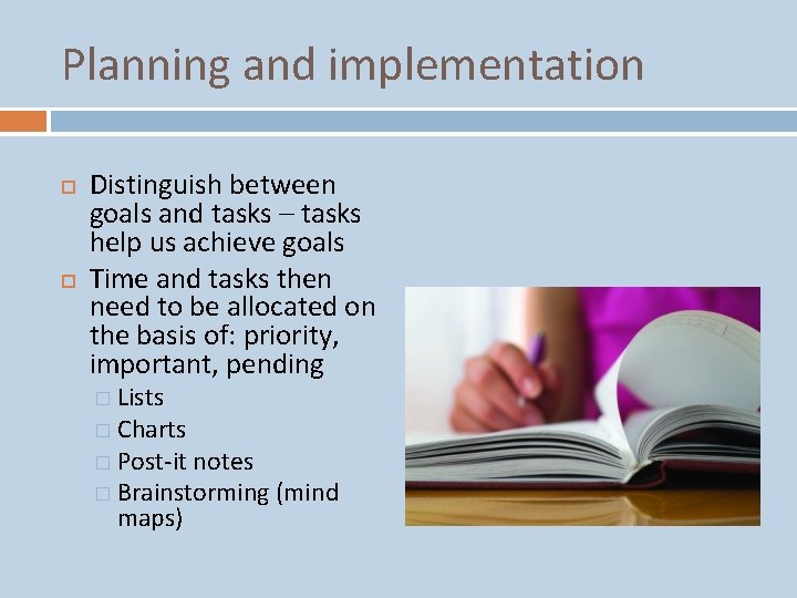 Planning and implementation Distinguish between goals and tasks – tasks help us achieve goals