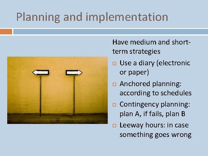 Planning and implementation Have medium and shortterm strategies Use a diary (electronic or paper)