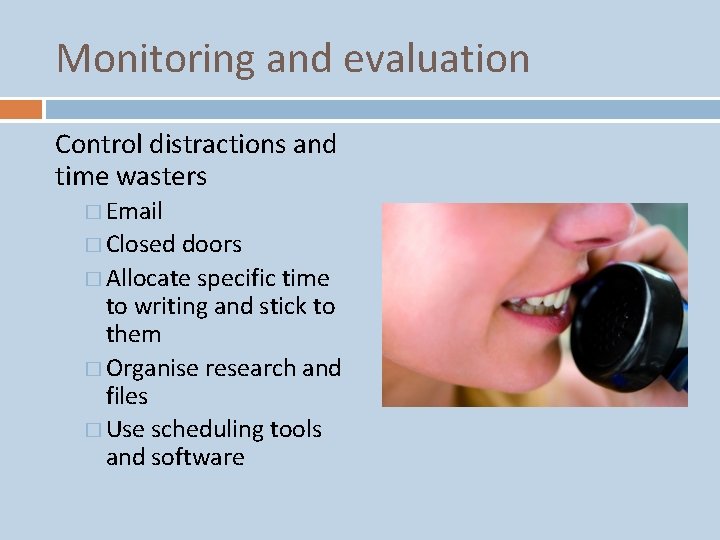 Monitoring and evaluation Control distractions and time wasters � Email � Closed doors �