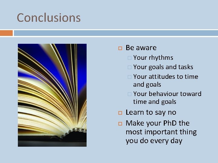 Conclusions Be aware � Your rhythms � Your goals and tasks � Your attitudes