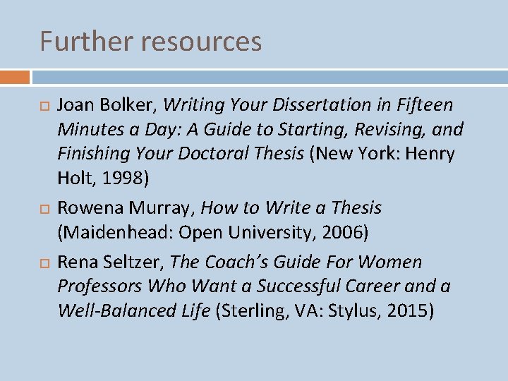 Further resources Joan Bolker, Writing Your Dissertation in Fifteen Minutes a Day: A Guide