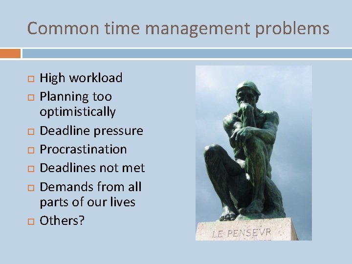Common time management problems High workload Planning too optimistically Deadline pressure Procrastination Deadlines not