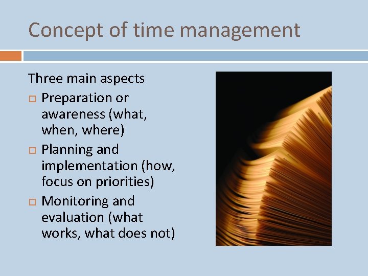 Concept of time management Three main aspects Preparation or awareness (what, when, where) Planning