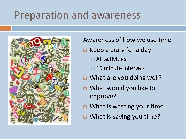 Preparation and awareness Awareness of how we use time Keep a diary for a