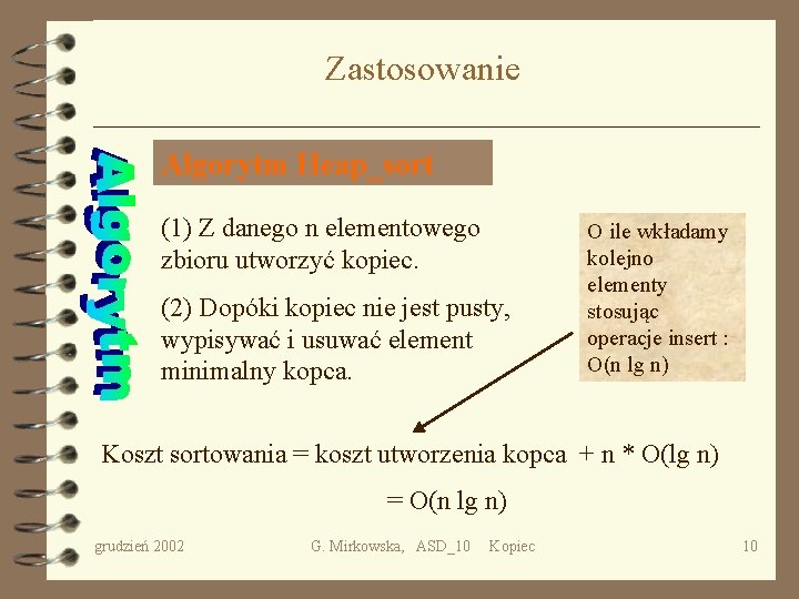 Zastosowanie Algorytm Heap_sort (1) Z danego n elementowego zbioru utworzyć kopiec. (2) Dopóki kopiec