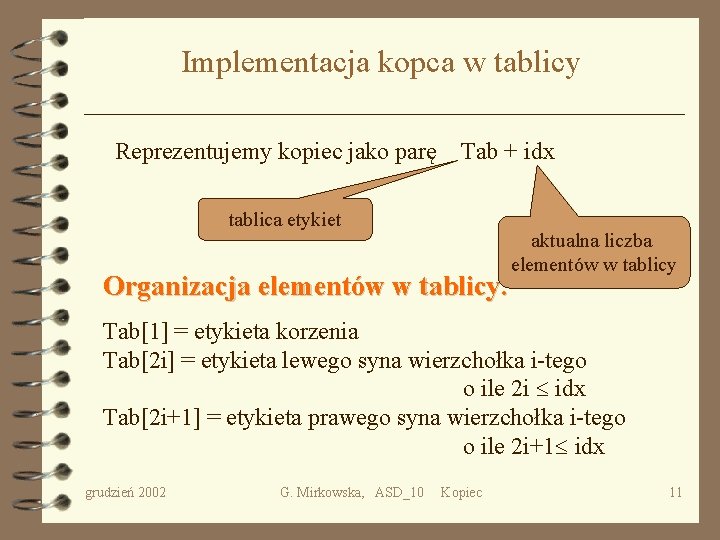 Implementacja kopca w tablicy Reprezentujemy kopiec jako parę Tab + idx tablica etykiet aktualna