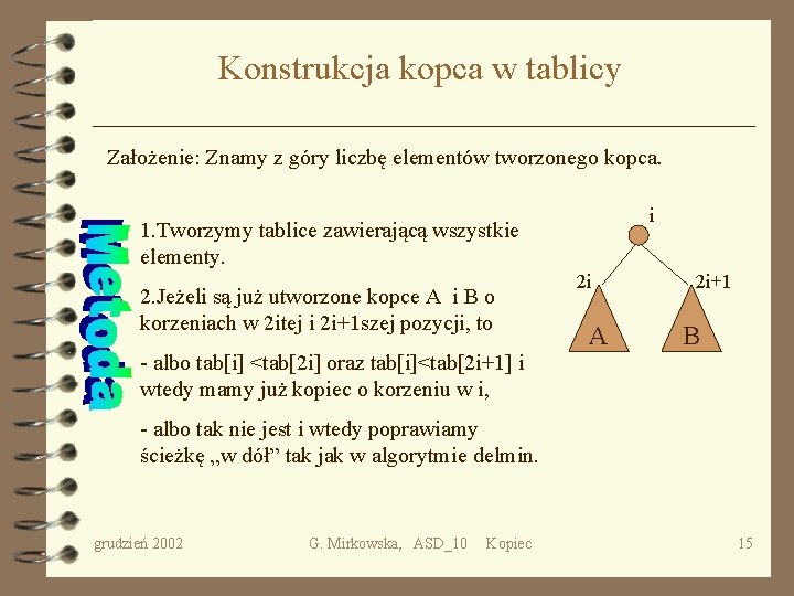 Konstrukcja kopca w tablicy Założenie: Znamy z góry liczbę elementów tworzonego kopca. i 1.