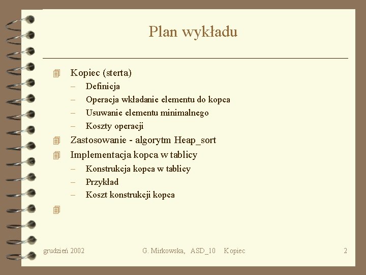 Plan wykładu 4 Kopiec (sterta) – – Definicja Operacja wkładanie elementu do kopca Usuwanie
