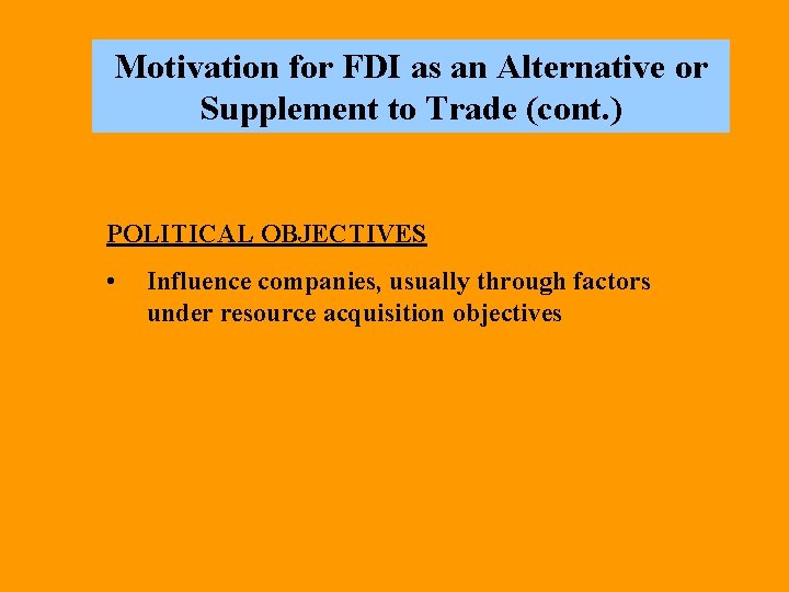 Motivation for FDI as an Alternative or Supplement to Trade (cont. ) POLITICAL OBJECTIVES Motivation for FDI as an Alternative or Supplement to Trade (cont. ) POLITICAL OBJECTIVES