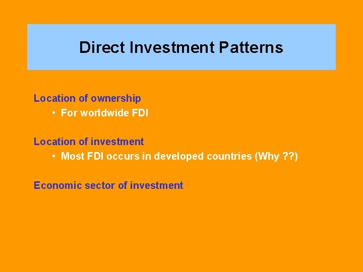Direct Investment Patterns Location of ownership • For worldwide FDI Location of investment •