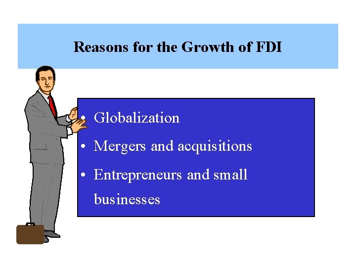 Reasons for the Growth of FDI • Globalization • Mergers and acquisitions • Entrepreneurs