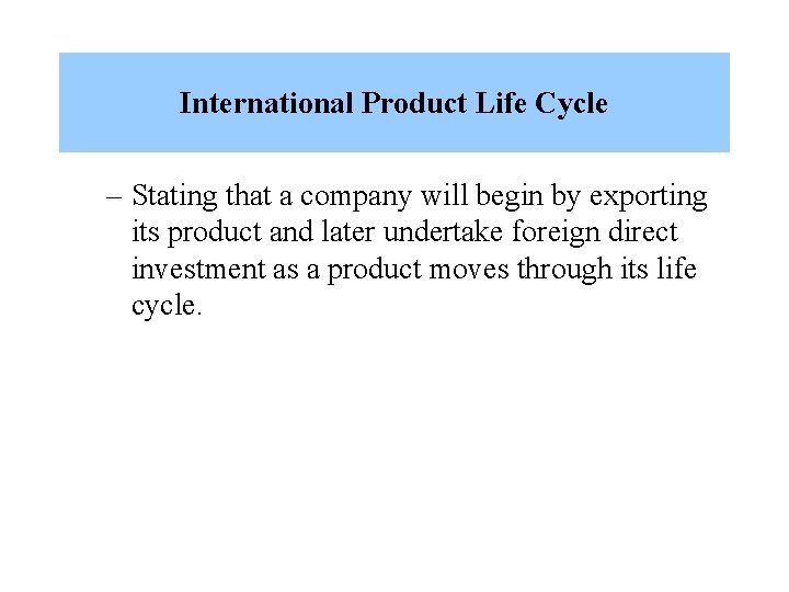 International Product Life Cycle – Stating that a company will begin by exporting its