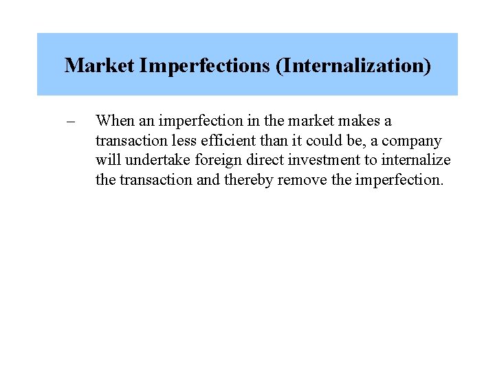 Market Imperfections (Internalization) – When an imperfection in the market makes a transaction less
