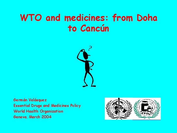 WTO and medicines: from Doha to Cancún Germán Velásquez Essential Drugs and Medicines Policy