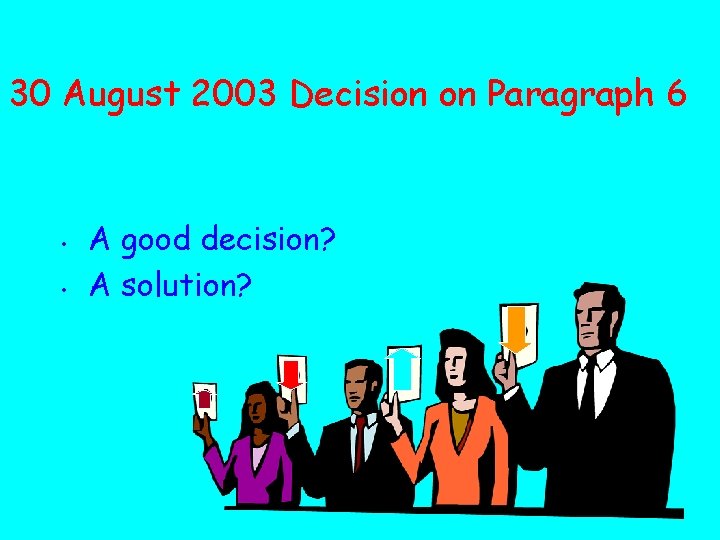 30 August 2003 Decision on Paragraph 6 • • A good decision? A solution?