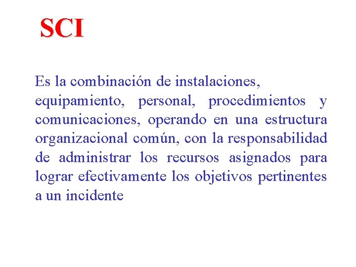 SCI Es la combinación de instalaciones, equipamiento, personal, procedimientos y comunicaciones, operando en una