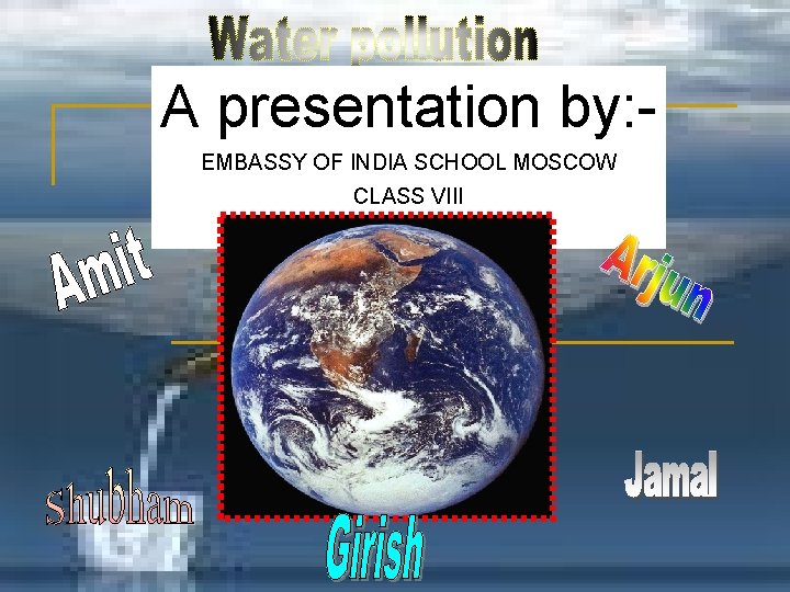 A presentation by: EMBASSY OF INDIA SCHOOL MOSCOW CLASS VIII 