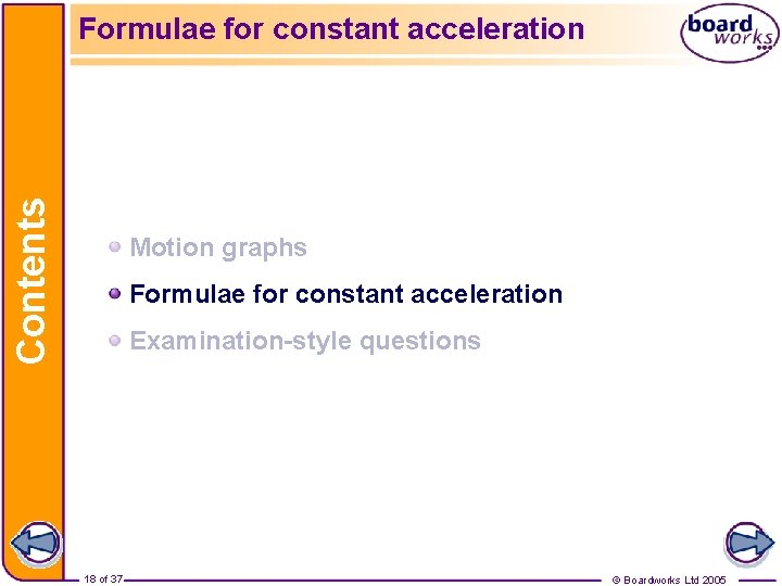 Contents Formulae for constant acceleration Motion graphs Formulae for constant acceleration Examination-style questions 18