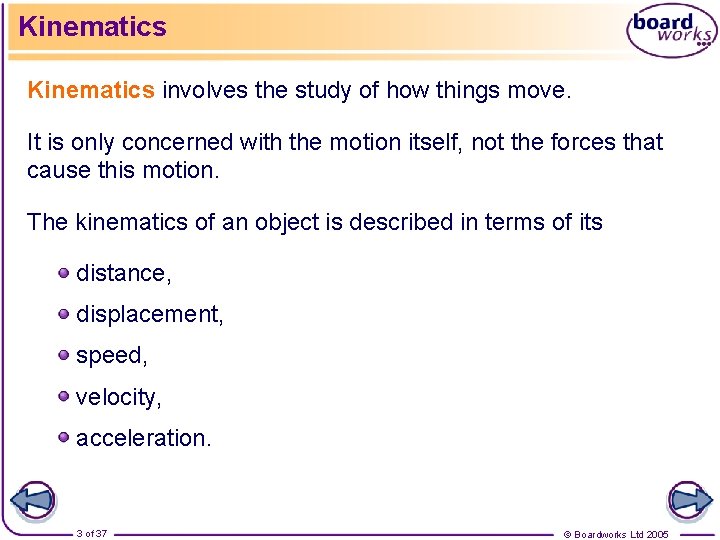 Kinematics involves the study of how things move. It is only concerned with the