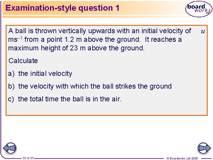 Examination-style question 1 A ball is thrown vertically upwards with an initial velocity of