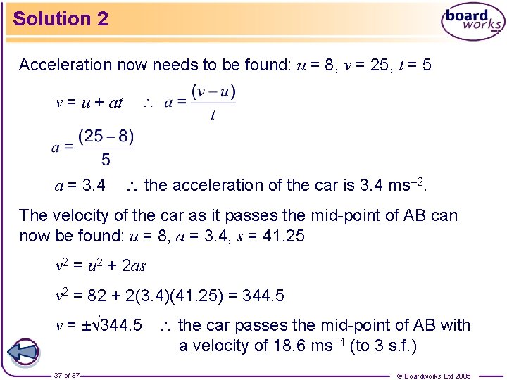 Solution 2 Acceleration now needs to be found: u = 8, v = 25,