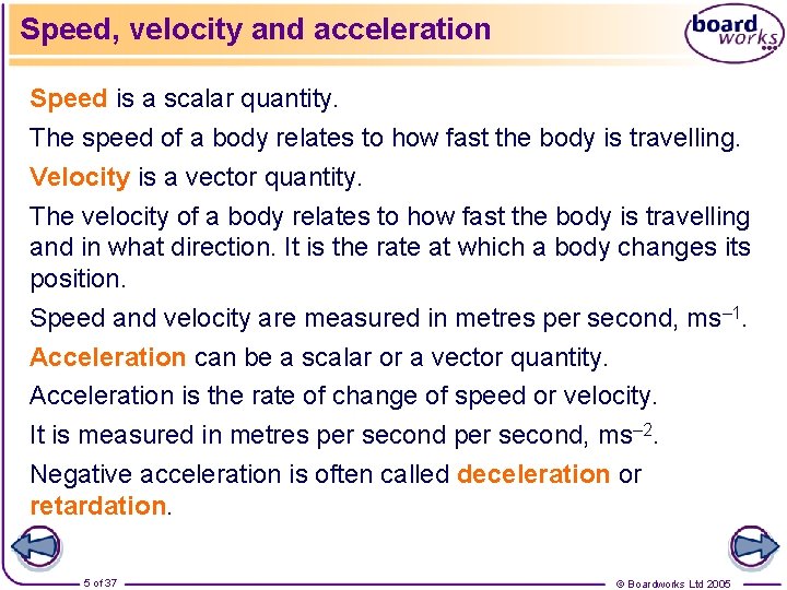 Speed, velocity and acceleration Speed is a scalar quantity. The speed of a body