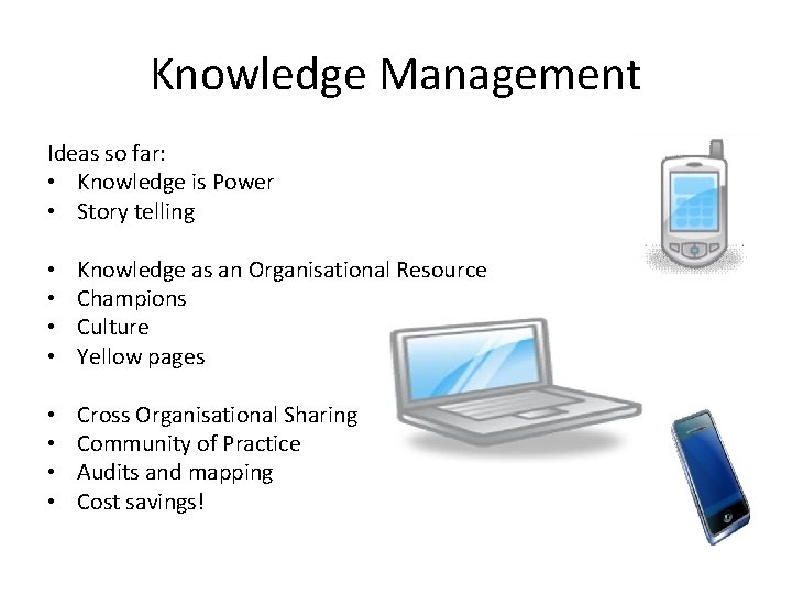 Knowledge Management Ideas so far: • Knowledge is Power • Story telling • •