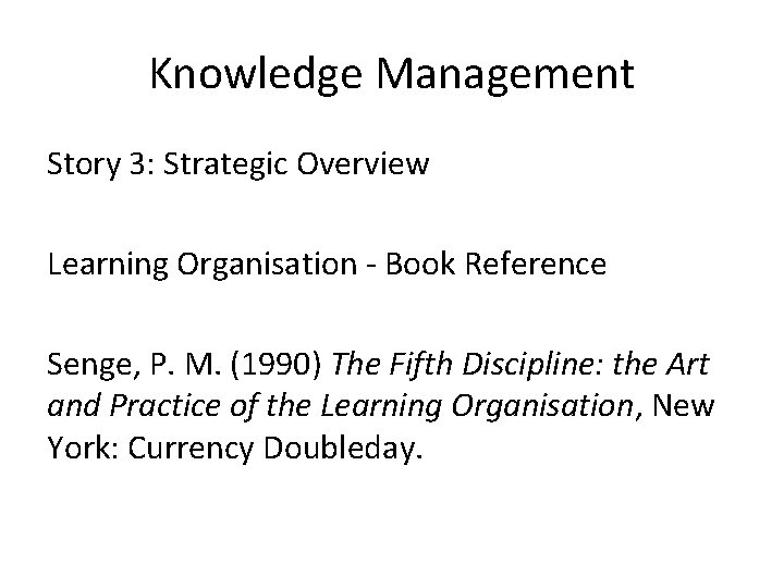 Knowledge Management Story 3: Strategic Overview Learning Organisation - Book Reference Senge, P. M.