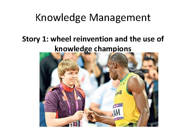 Knowledge Management Story 1: wheel reinvention and the use of knowledge champions 
