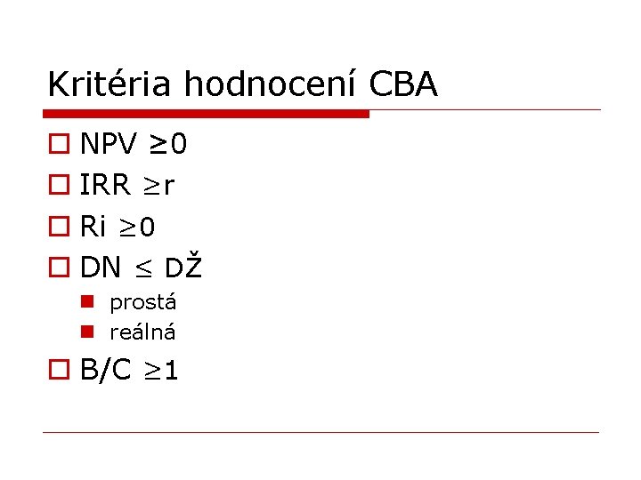 Kritéria hodnocení CBA o NPV ≥ 0 o IRR ≥r o Ri ≥ 0