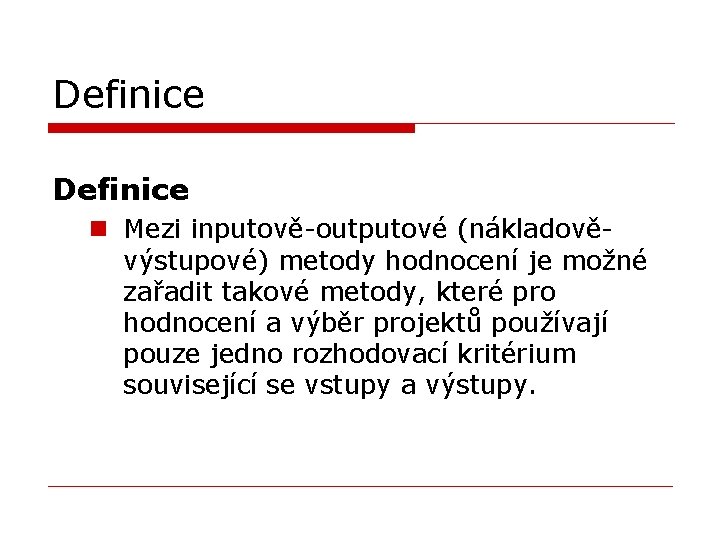 Definice n Mezi inputově-outputové (nákladověvýstupové) metody hodnocení je možné zařadit takové metody, které pro