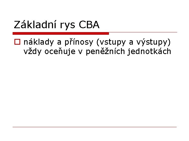 Základní rys CBA o náklady a přínosy (vstupy a výstupy) vždy oceňuje v peněžních